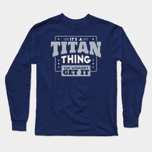 It's a Titan Thing, You Wouldn't Get It // School Spirit Long Sleeve T-Shirt